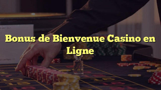 Bonus de Bienvenue Casino en Ligne
