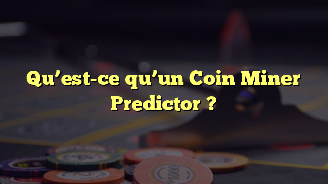 Qu’est-ce qu’un Coin Miner Predictor ?
