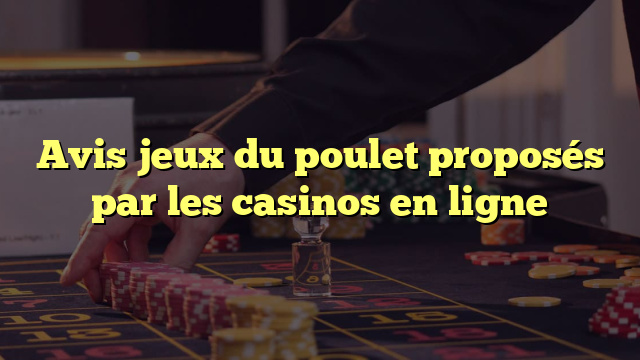 Avis jeux du poulet proposés par les casinos en ligne