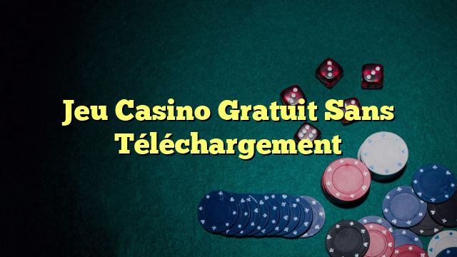 Jeu Casino Gratuit Sans Téléchargement