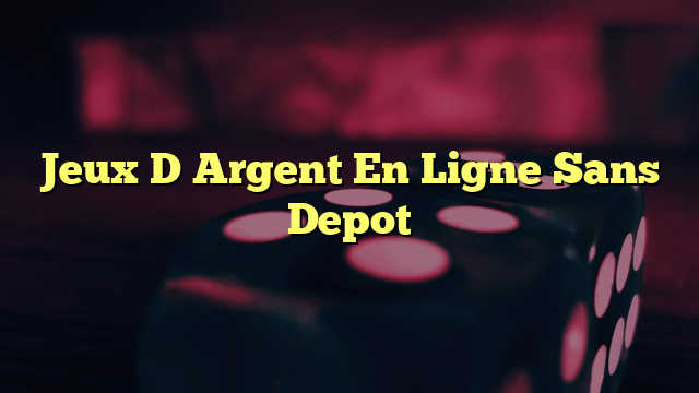 Jeux D Argent En Ligne Sans Depot