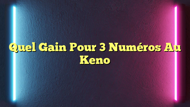 Quel Gain Pour 3 Numéros Au Keno