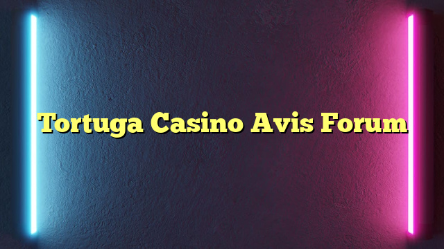 Tortuga Casino Avis Forum