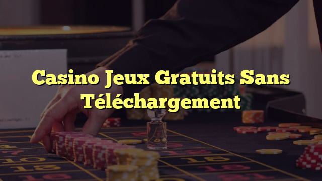 Casino Jeux Gratuits Sans Téléchargement