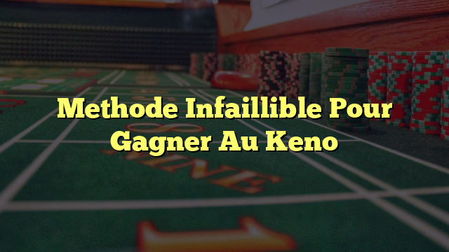 Methode Infaillible Pour Gagner Au Keno