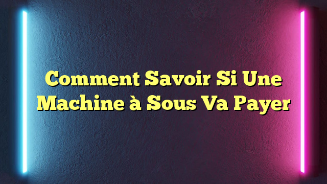 Comment Savoir Si Une Machine à Sous Va Payer