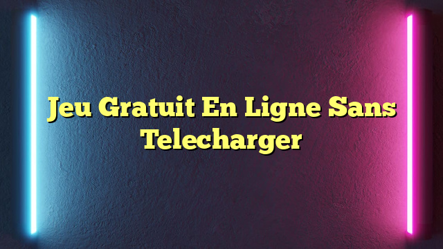 Jeu Gratuit En Ligne Sans Telecharger