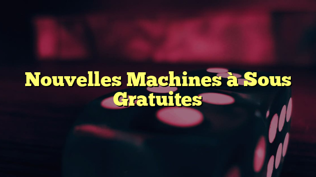 Nouvelles Machines à Sous Gratuites