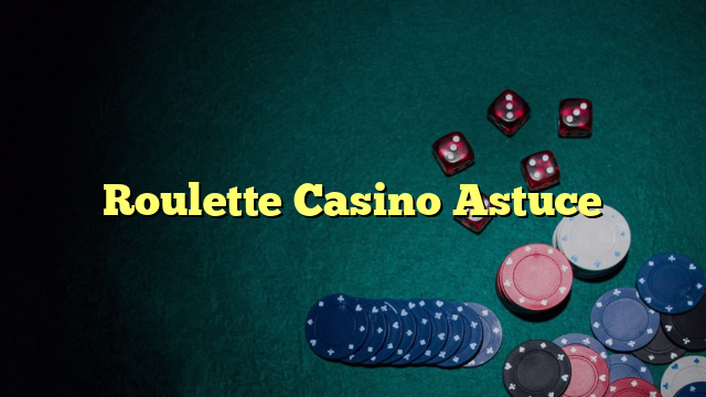 Roulette Casino Astuce