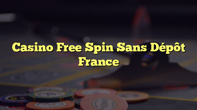 Casino Free Spin Sans Dépôt France