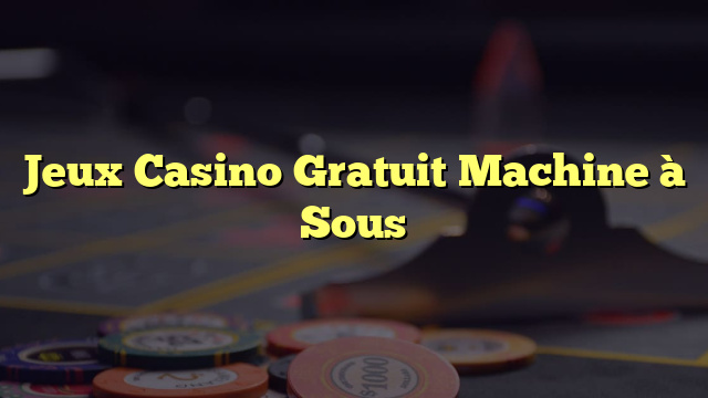 Jeux Casino Gratuit Machine à Sous