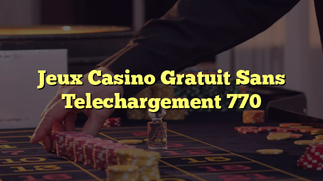 Jeux Casino Gratuit Sans Telechargement 770