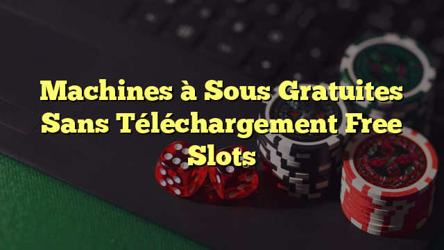 Machines à Sous Gratuites Sans Téléchargement Free Slots