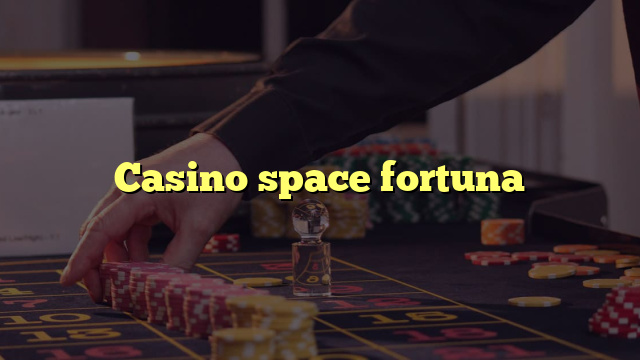Casino space fortuna