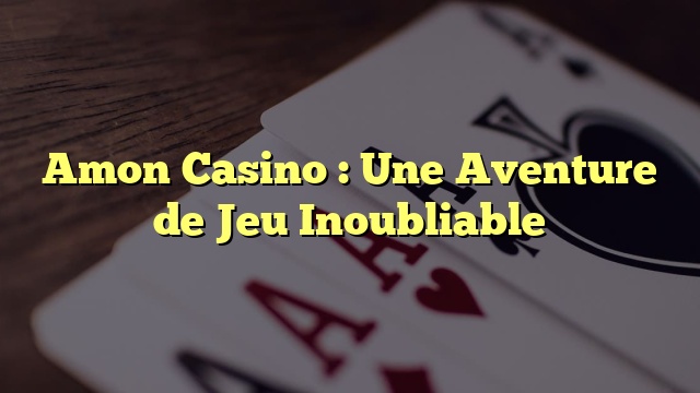 Amon Casino : Une Aventure de Jeu Inoubliable