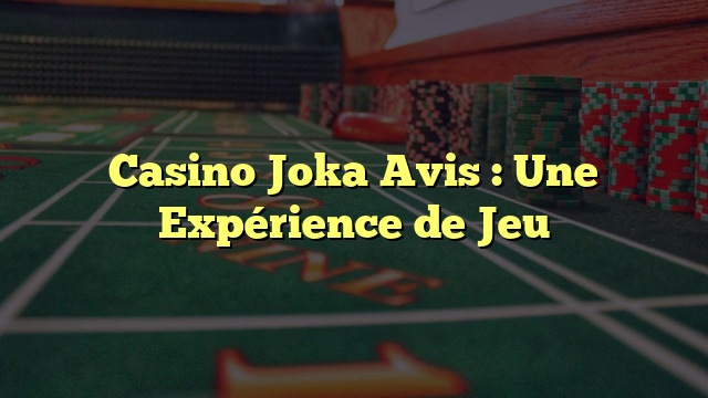 Casino Joka Avis : Une Expérience de Jeu